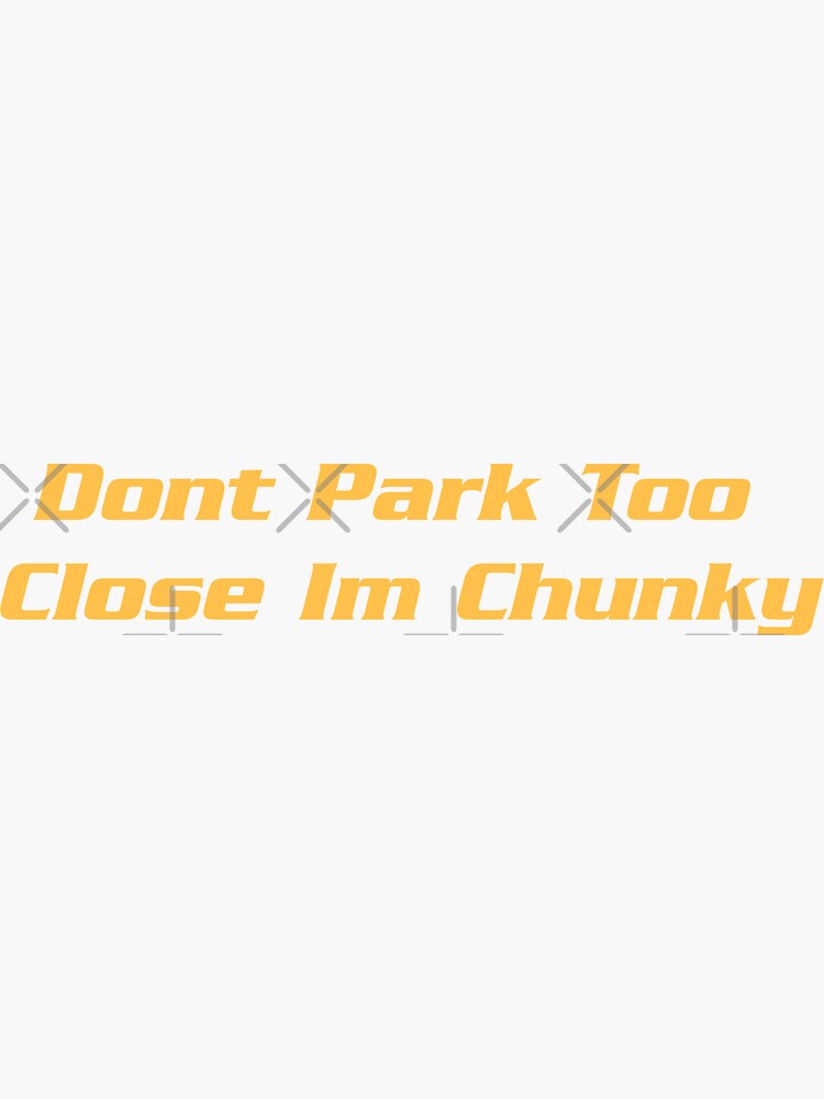 Don T Park Too Close Im Chunky Car Truck Van Window Or Bumper Sticker