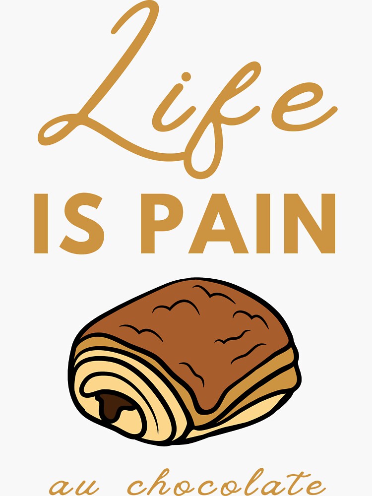 Life Is Pain Au Chocolat Funny French Pastry Gift Sticker For Sale By