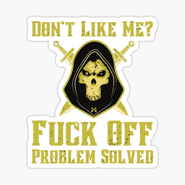 Don T Like Me Fuck Off Problem Solved Sticker For Sale By Let Up