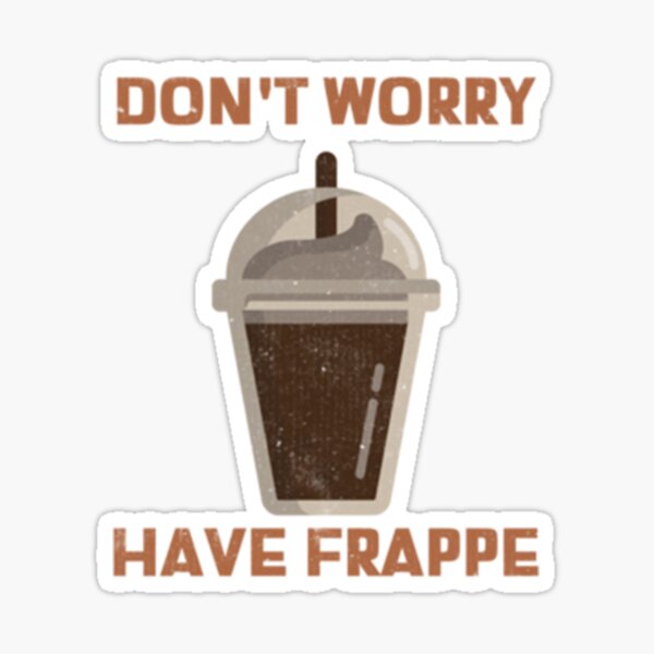 Don T Worry Have Frappe Sticker For Sale By Hyeonythejoo Redbubble