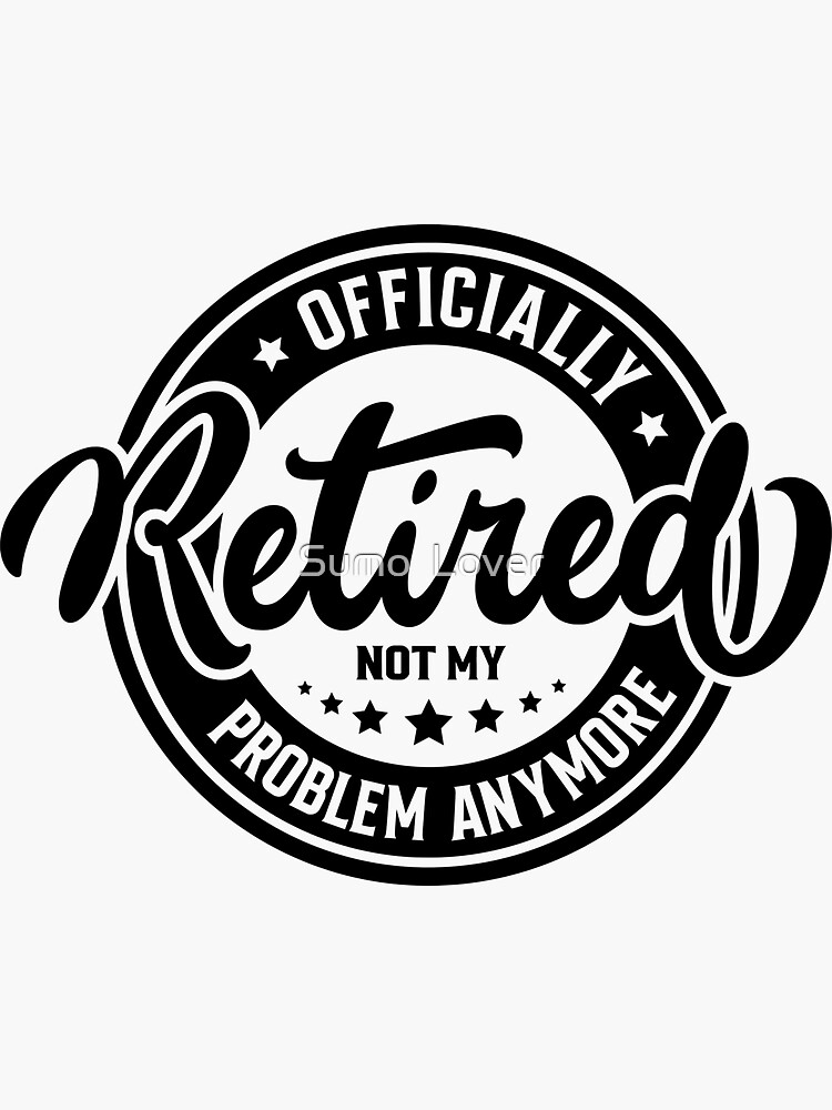 Officially Retired Not My Problem Anymore Sticker For Sale By