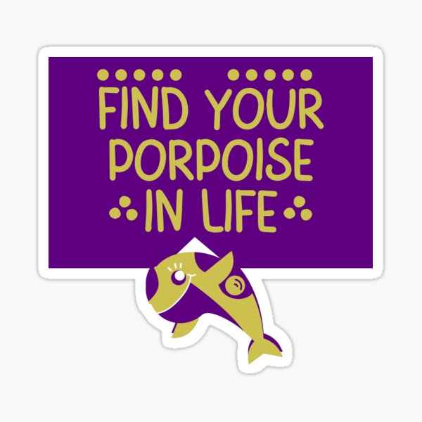 Find Your Porpoise In Life Sticker For Sale By Skiwiesam Redbubble