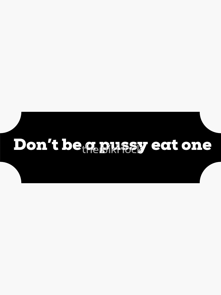 Dont Be A Pussy Eat One Sticker Sticker For Sale By Sharafachraf