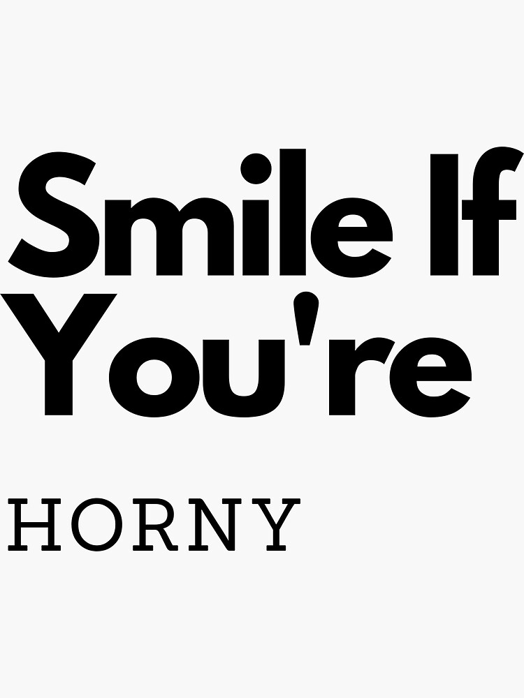 Smile If You Re Horny Sticker For Sale By Ghozashop Redbubble