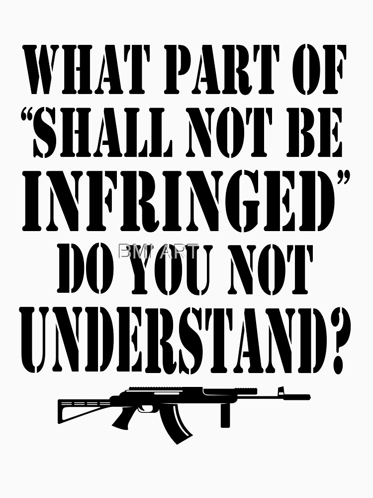 2nd Amendment WHAT PART OF SHALL NOT BE INFRINGED DO YOU NOT