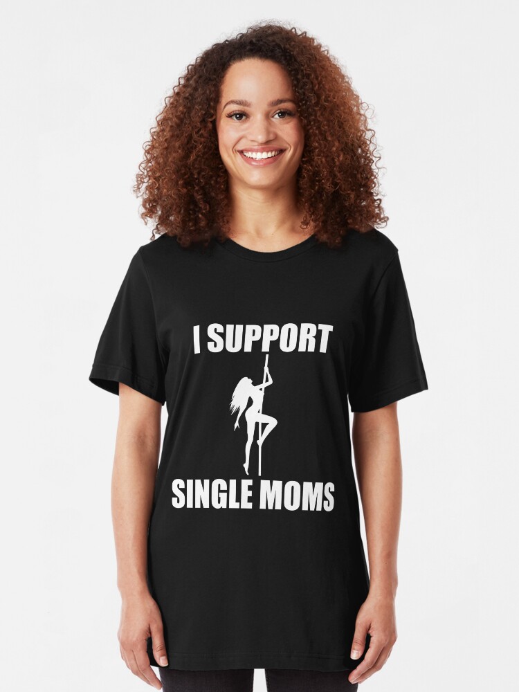 I Support Single Moms Stripper Pole Dancer Funny Sayings Quote T Shirt