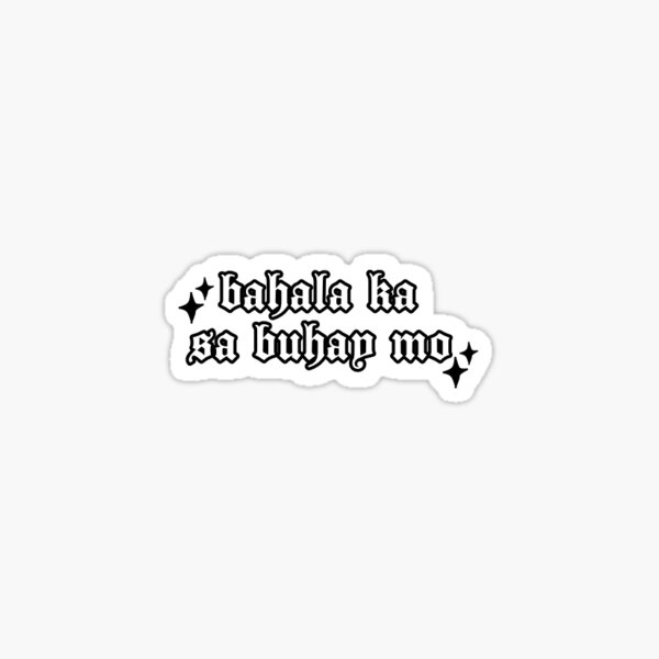 Bahala Ka Sa Buhay Mo Sticker For Sale By Undersc0rekate Redbubble