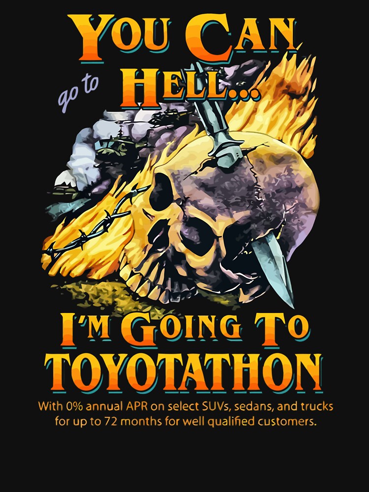 You Can Go To Hell I M Going To Toyotathon Funny Toyotathon Meme T