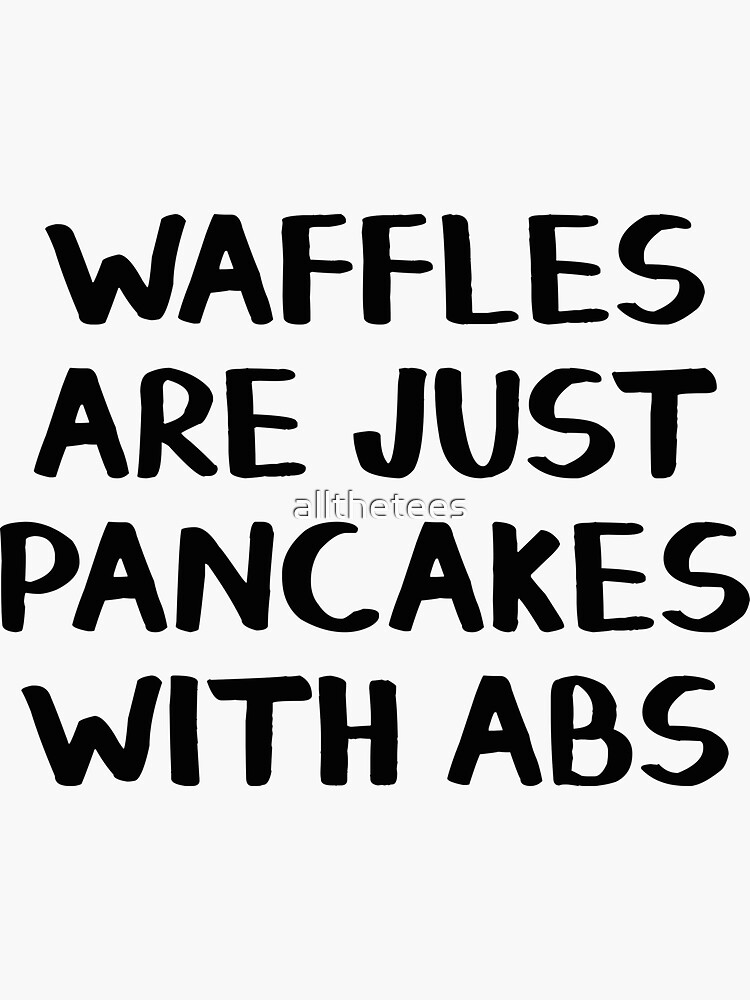 Waffles Are Just Pancakes With Abs Sticker For Sale By Allthetees