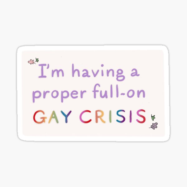 I M Having A Proper Full On Gay Crisis Heartstopper Sticker For Sale