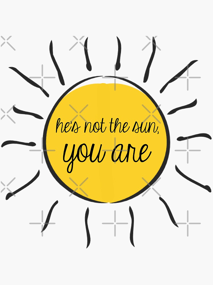 He S Not The Sun You Are Sticker For Sale By Kamrynharris18 Redbubble