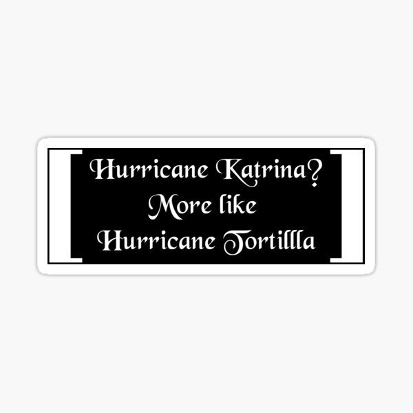 Hurricane Katrina More Like Hurricane Tortilla Sticker For Sale By