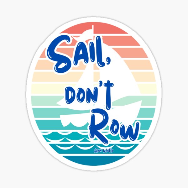 Sail Don T Row Alan Watts Sail Don T Row Law Of Attraction