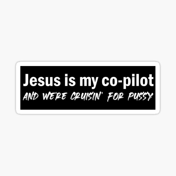 Jesus Is My Copilot And We Re Cruising For Pussy Sticker For Sale By