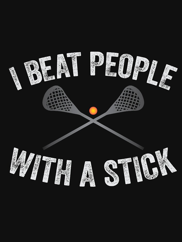 I Beat People With A Stick Funny Lacrosse T Shirt By Kieranight