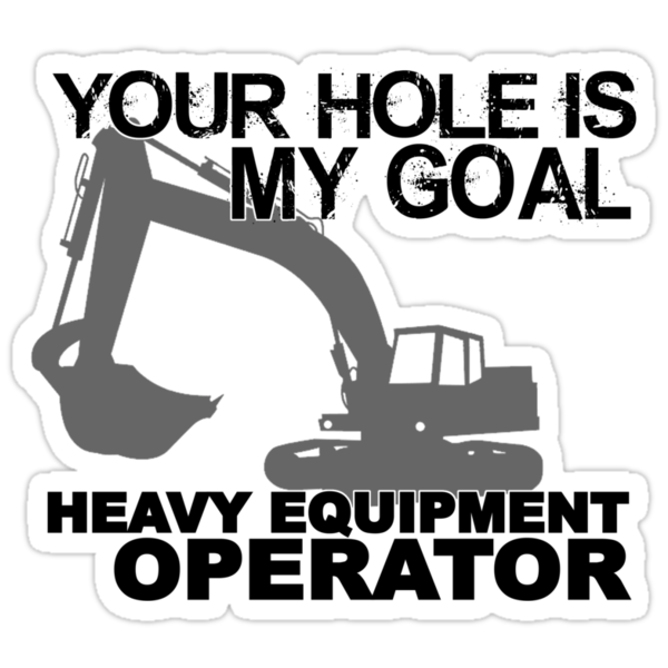 "Your Hole Is My Goal Heavy Equipment Operators" Stickers by