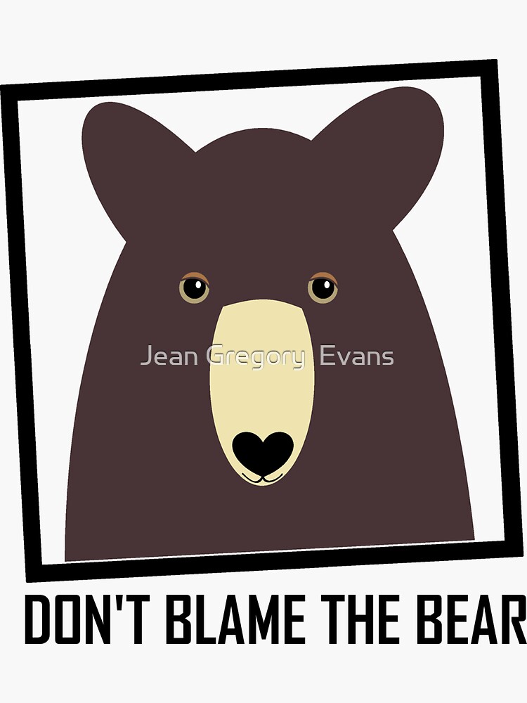 Don T Blame The Brown Bear Sticker For Sale By Jgevans Redbubble