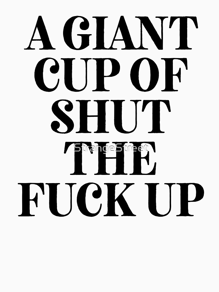 A Giant Cup Of Shut The Fuck Up T Shirt Stickers Sarcastic Teen T