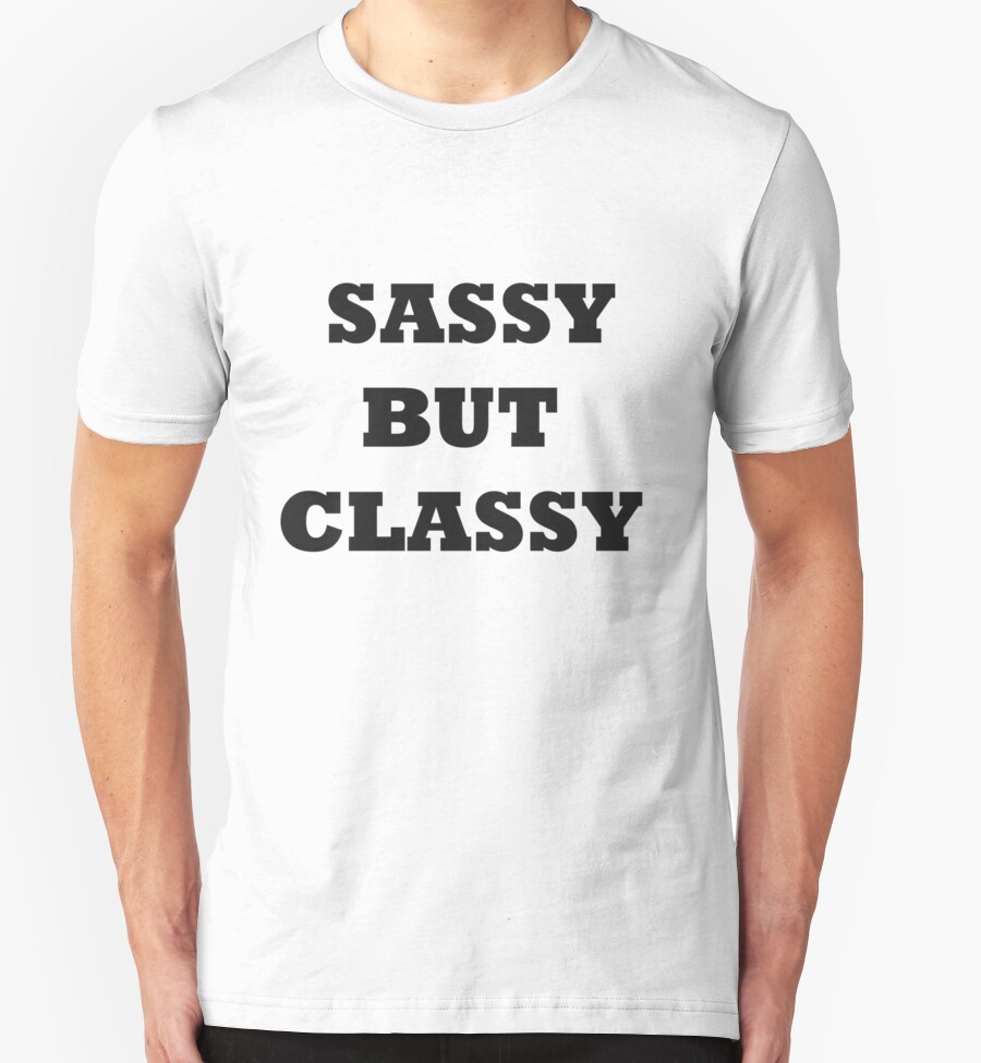 Sassy But Classy T Shirts And Hoodies By Omgwhat Redbubble