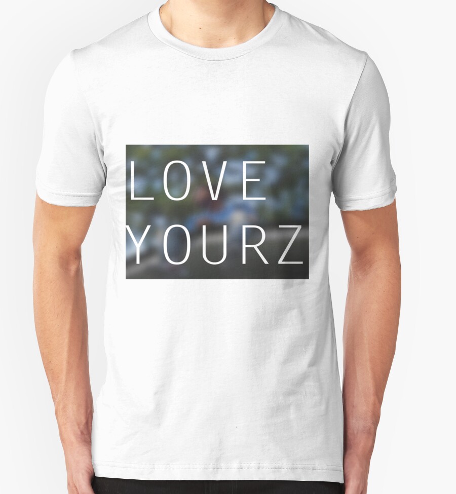 love yourz t shirt