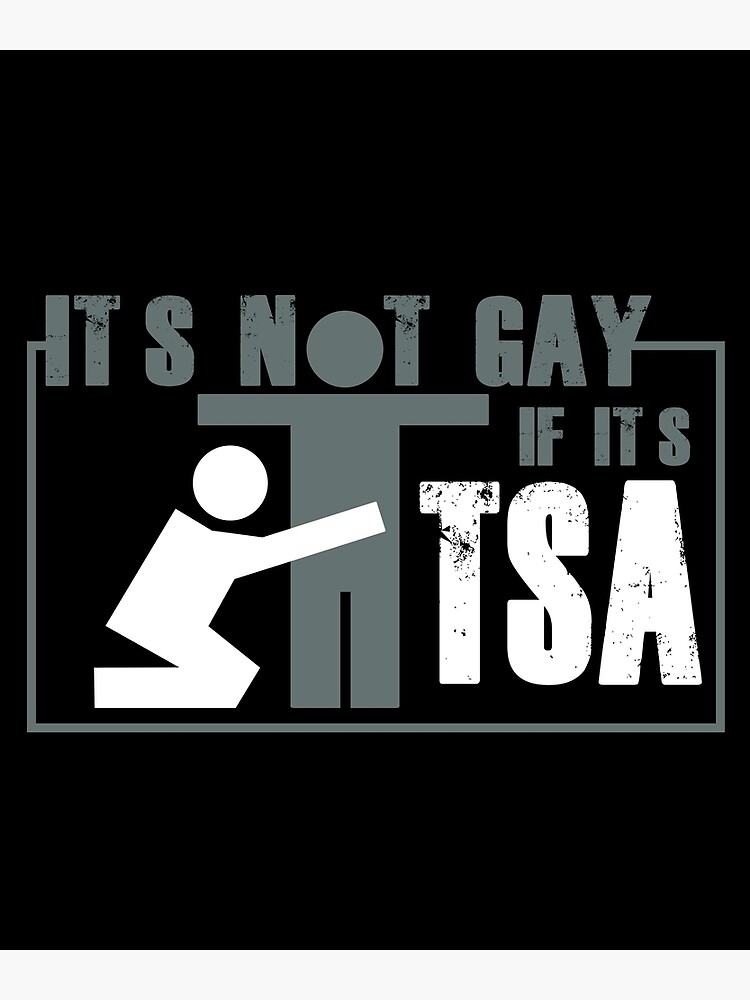 Distressed Its Not Gay If Its TSA Shirt Poster For Sale By