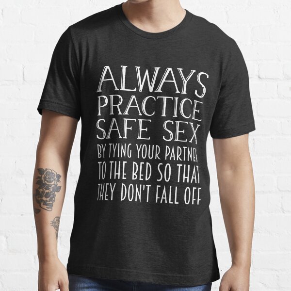 Practice Safe Sex Tie Partner To Bed They Don T Fall Graphic T Shirt