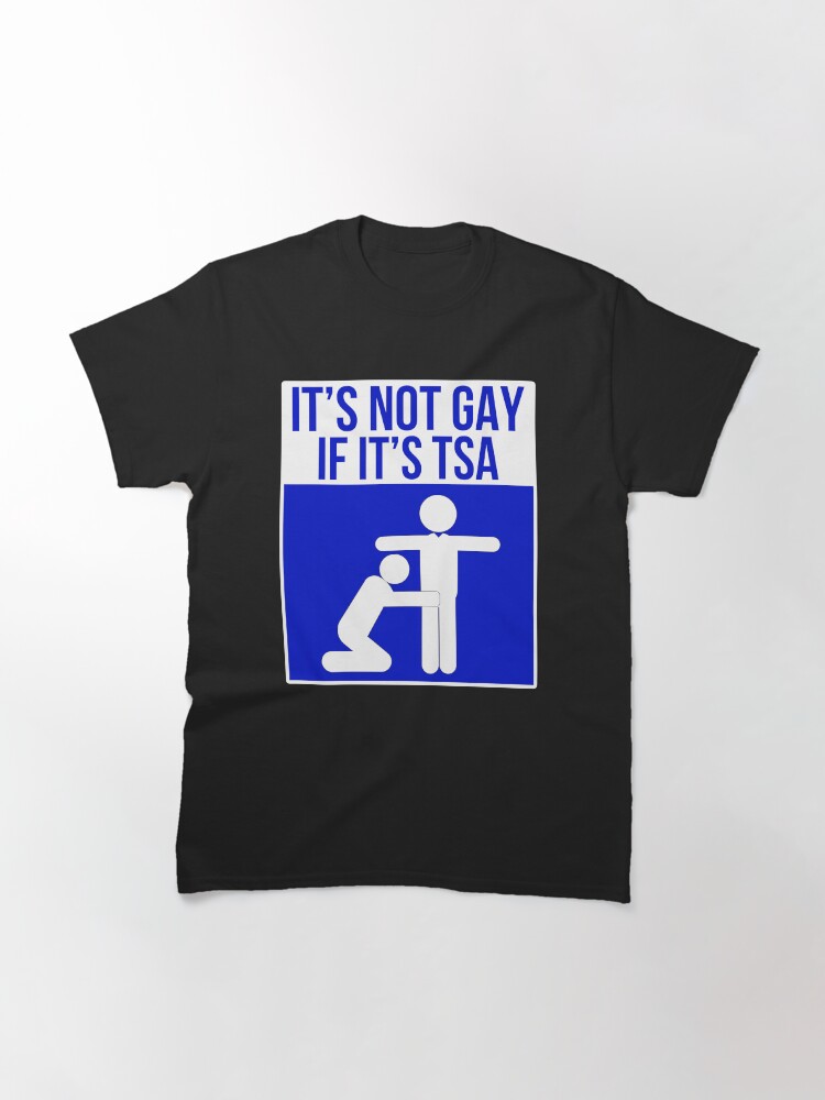 It S Not Gay If It S Tsa Blue T Shirt By Pbng Redbubble