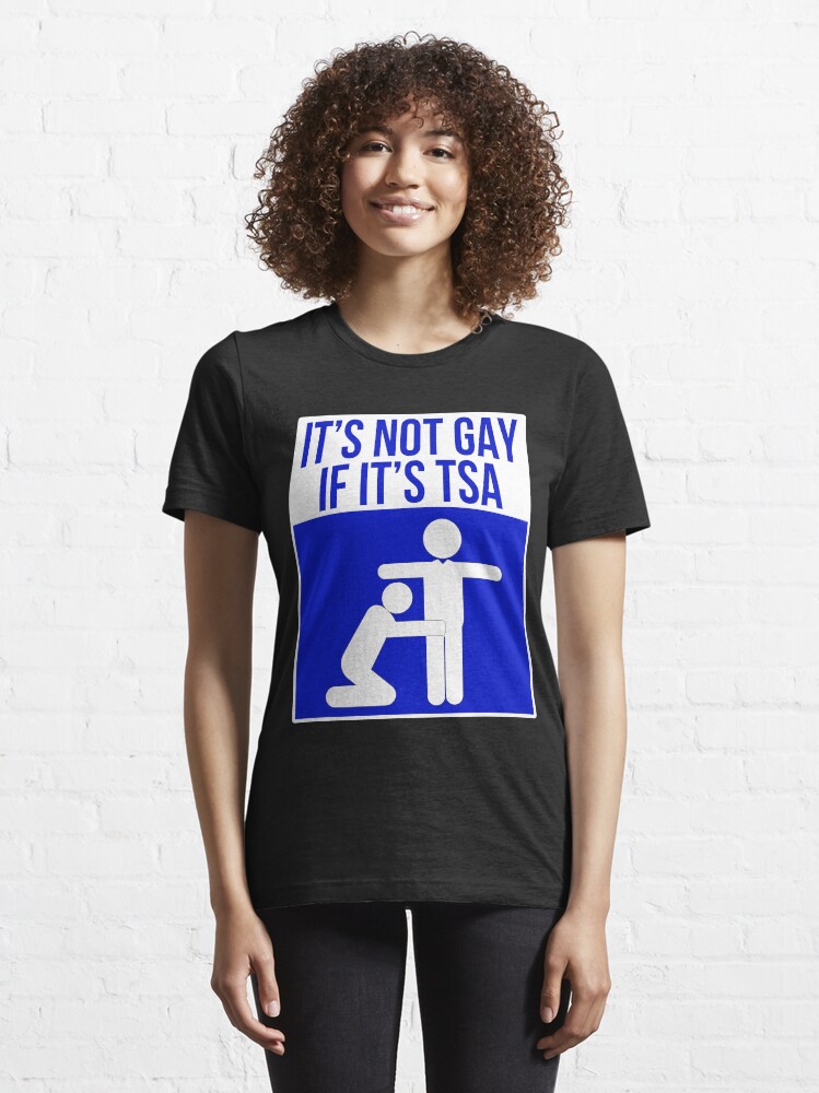 It S Not Gay If It S Tsa Blue T Shirt For Sale By Pbng Redbubble