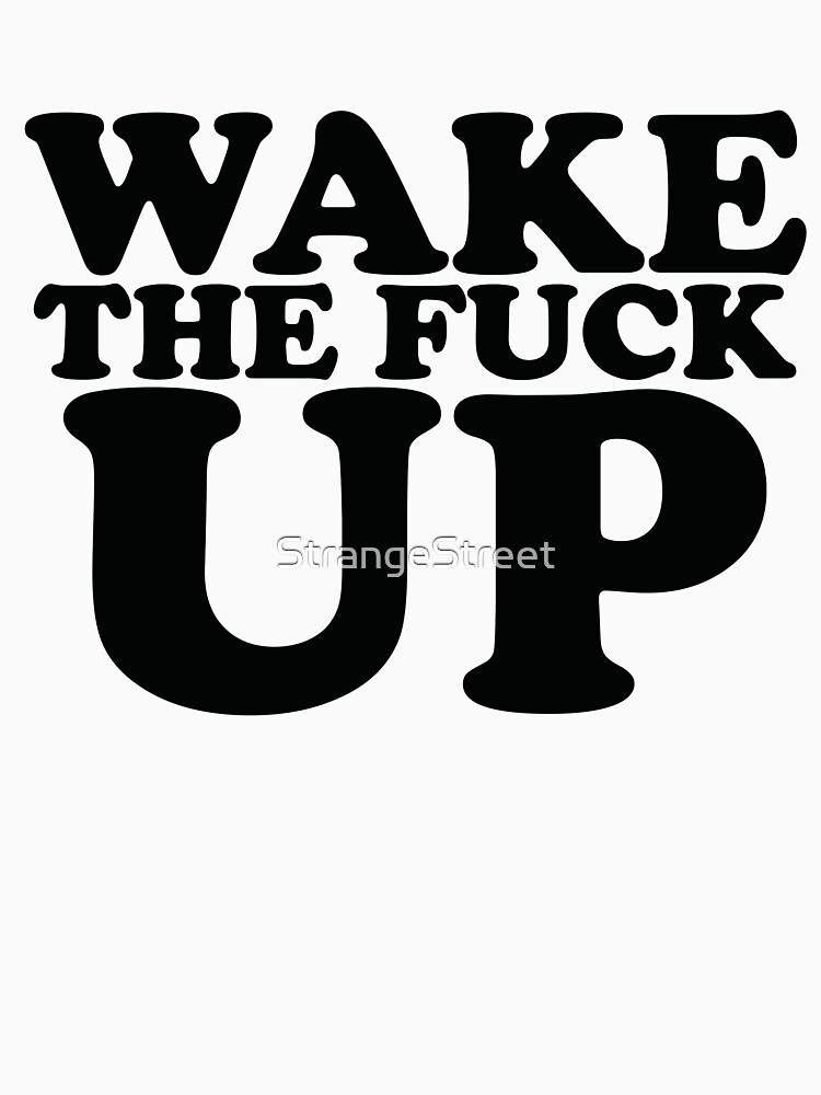 Wake The Fuck Up Joke Sarcastic Meme T Shirt By Strangestreet