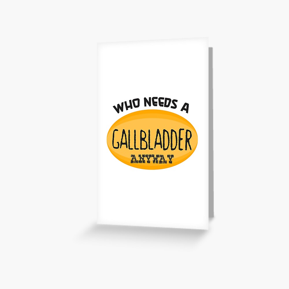 Who Needs A Gallbladder Anyway Funny Surgery Recovery Greeting Card