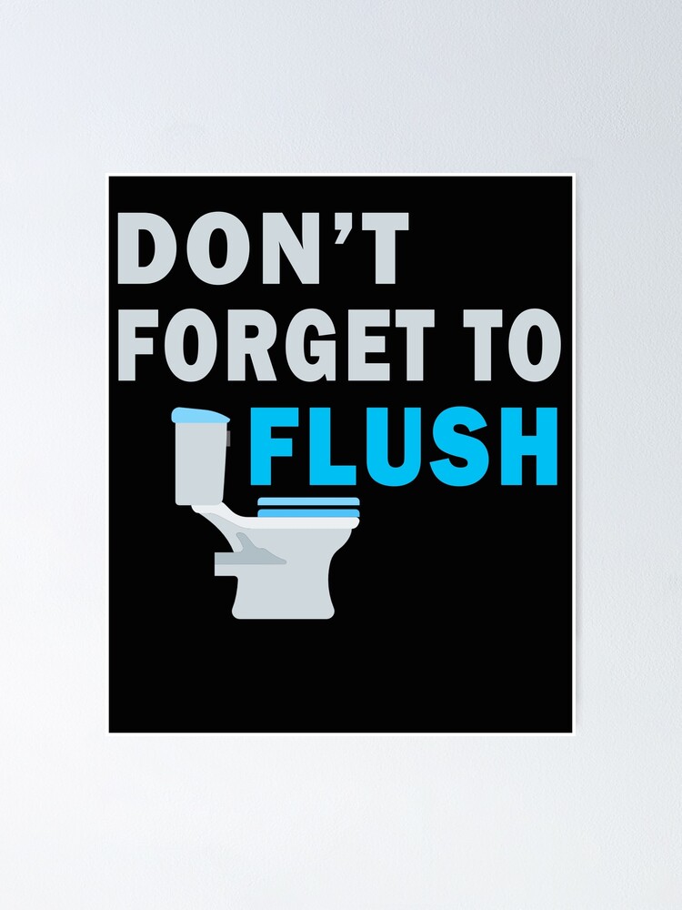 Don T Forget To Flush Funny Toilet Humor Sarcasm Sarcastic Poster