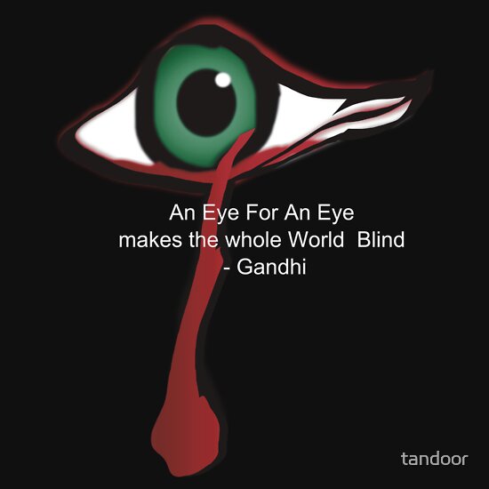 an eye for an eye and the world goes blind