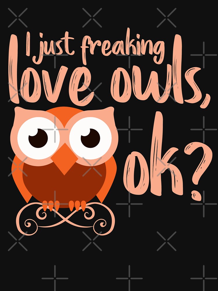 I Just Freaking Love Owls Ok T Shirt By Dmanalili Redbubble