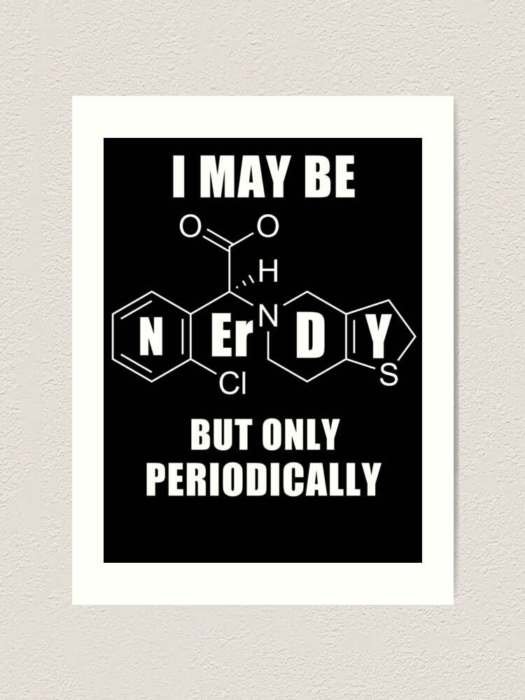 I May Be Nerdy But Only Periodically Funny Science Nerd Art Print