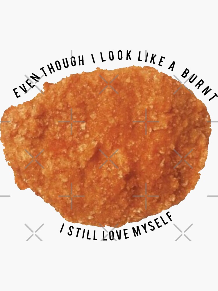 Even Though I Look Like A Burnt Chicken Nugget Sticker For Sale By