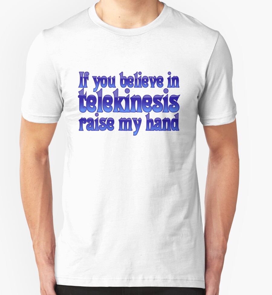 t shirt if you believe in telekinesis