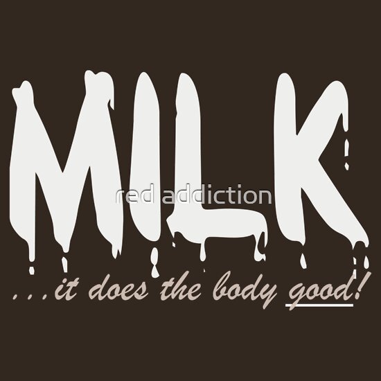 Milk It Does The Body Good T Shirts And Hoodies By Red Addiction