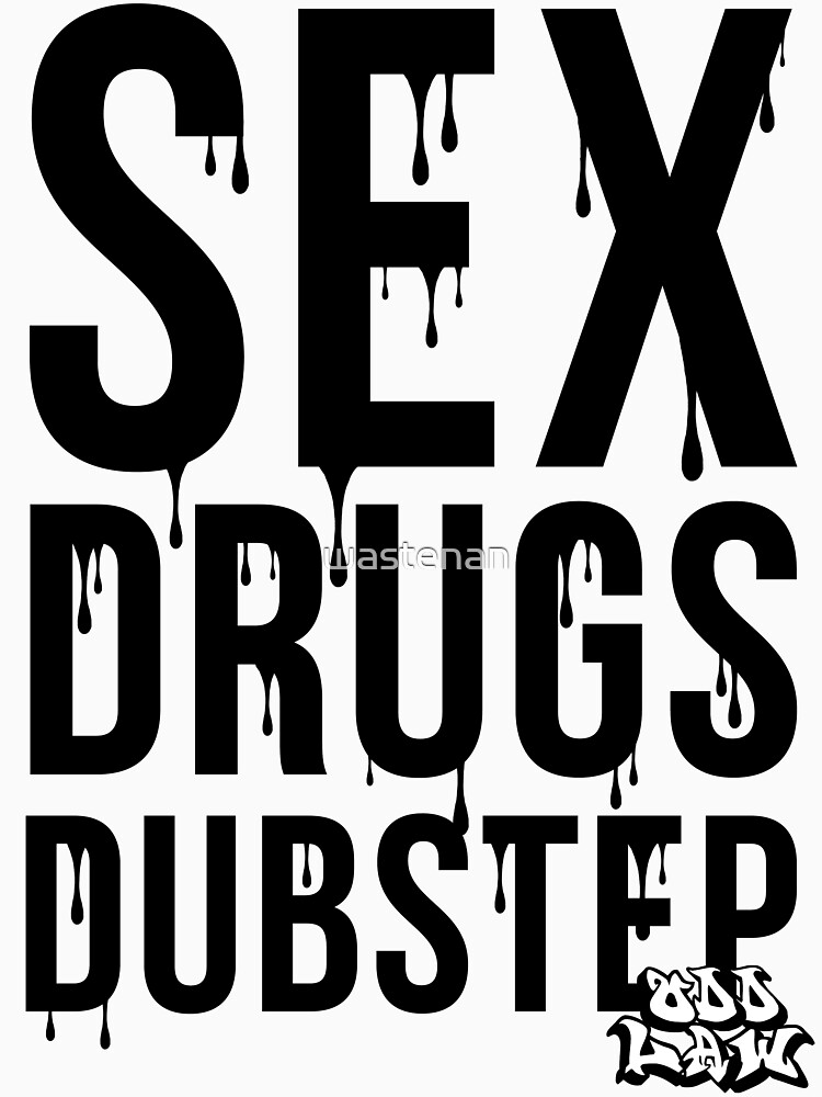 Sex Drugs Dubstep T Shirt For Sale By Wastenan Redbubble Sex T