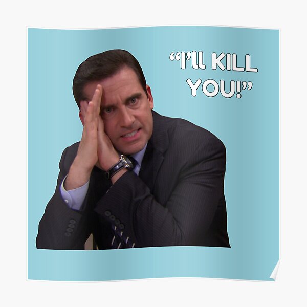 I Ll Kill You Michael Scott Poster For Sale By TossedSweetCorn