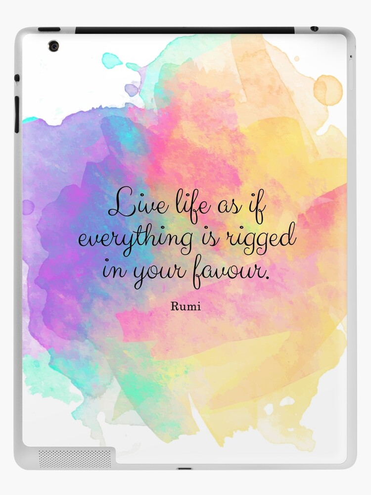 Live Life As If Everything Is Rigged In Your Favour Rumi Quote