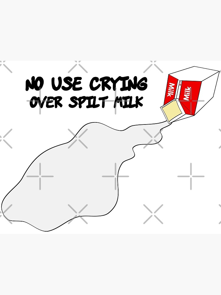 No Use Crying Over Spilt Milk Poster For Sale By JohnChocolate