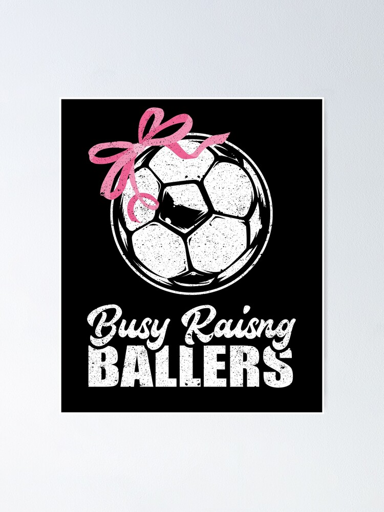 Busy Raising Ballers Soccer Sport Mom Mother Athlete Poster For Sale