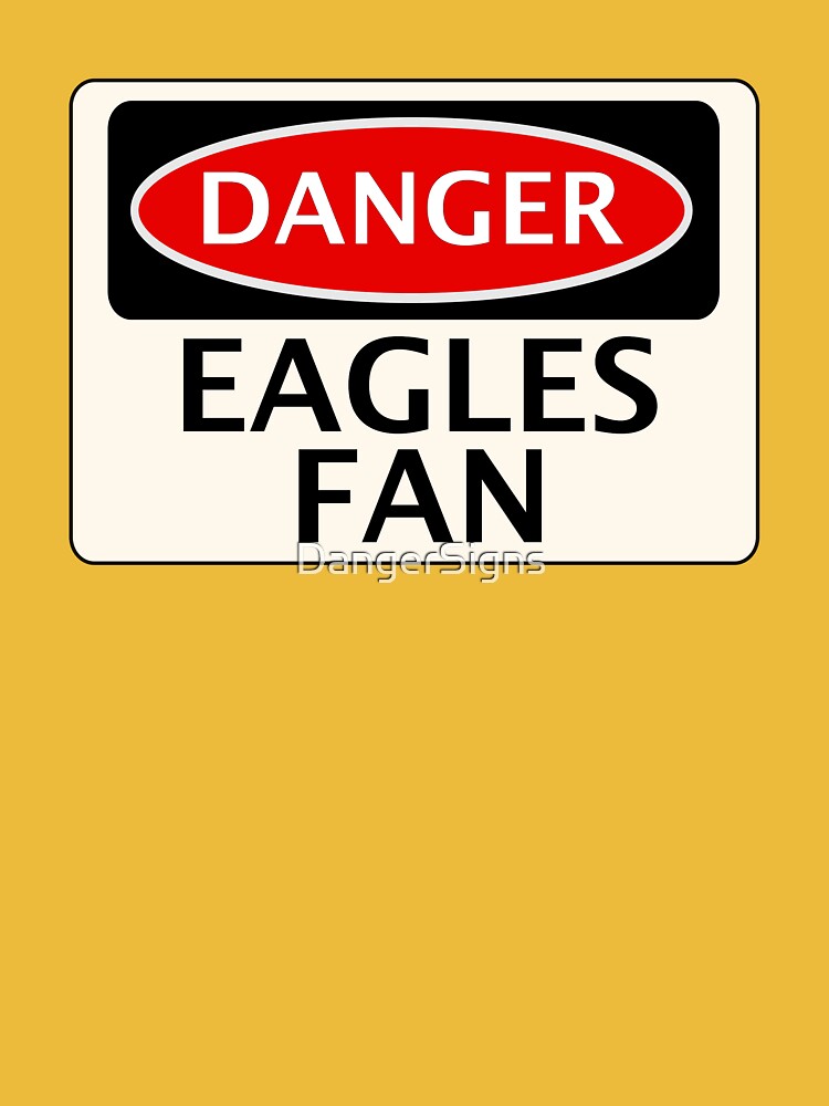 DANGER EAGLES FAN FAKE FUNNY SAFETY SIGN SIGNAGE T Shirt For Sale By