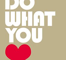 DO WHAT YOU LOVE by TheLoveShop