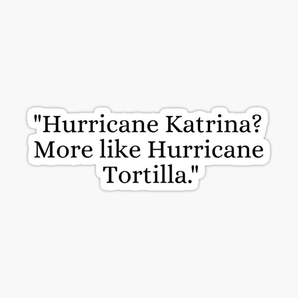 Hurricane Katrina More Like Hurricane Tortilla Sticker For Sale