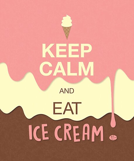 Keep Calm And Eat Ice Cream Poster By Graphictabby Redbubble