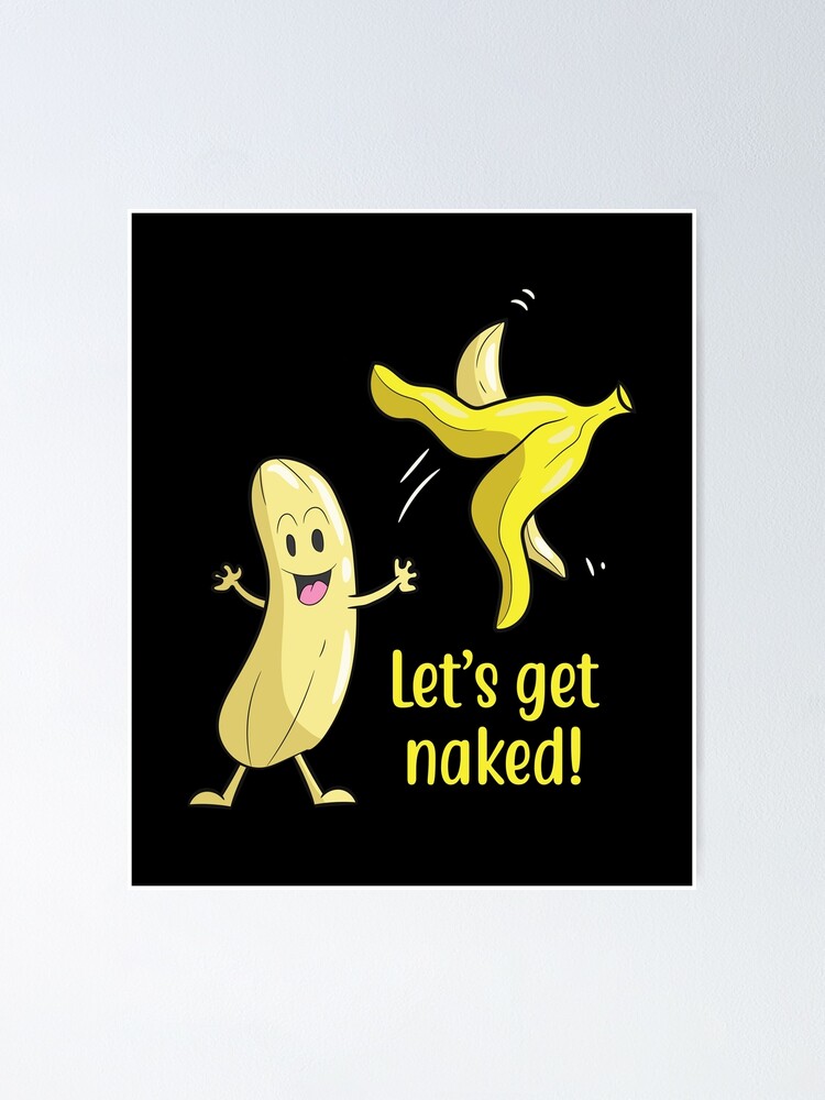 Lets Get Naked Banana Undresses Poster For Sale By Mohja Design