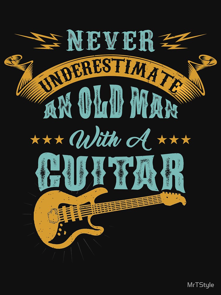 Never Underestimate An Old Man With A Funny Guitar Never Underestimate