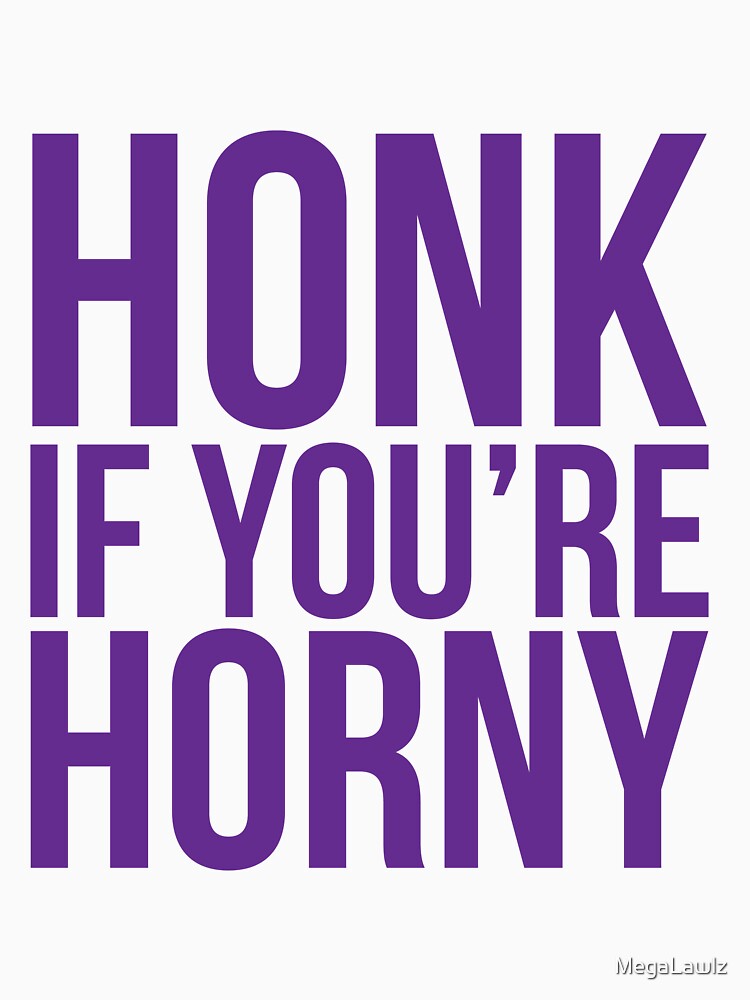 Honk If You Re Horny T Shirt By Megalawlz Redbubble Honk T Shirts