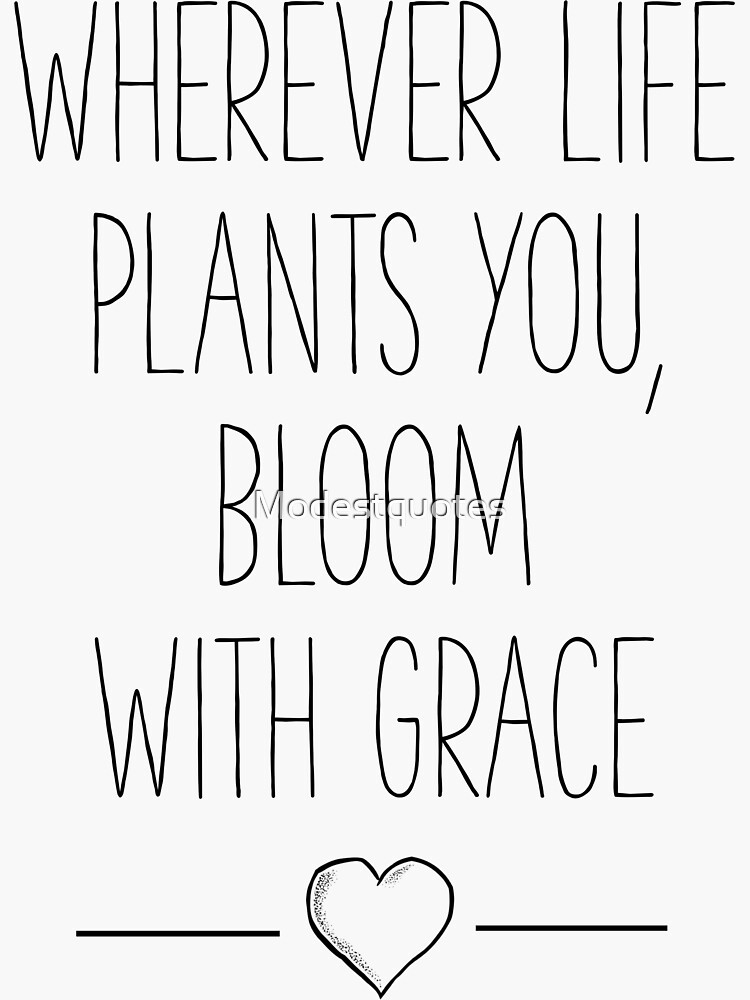 Wherever Life Plants You Bloom With Grace Quote Sticker Sticker By